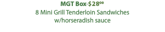 MGT Box-$2800 8 Mini Grill Tenderloin Sandwiches w/horseradish sauce 